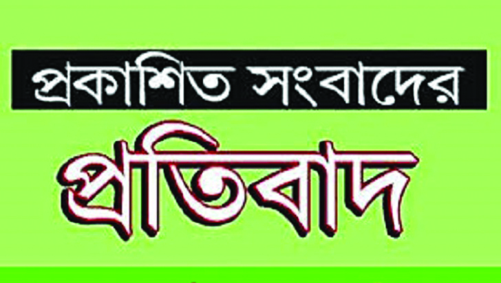 প্রকাশিত সংবাদের প্রতিবাদ ও প্রতিবেদকের বক্তব্য