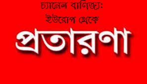 চ্যানেল বাণিজ্যঃ ইউরোপ থেকে প্রতারণার ফাঁদ