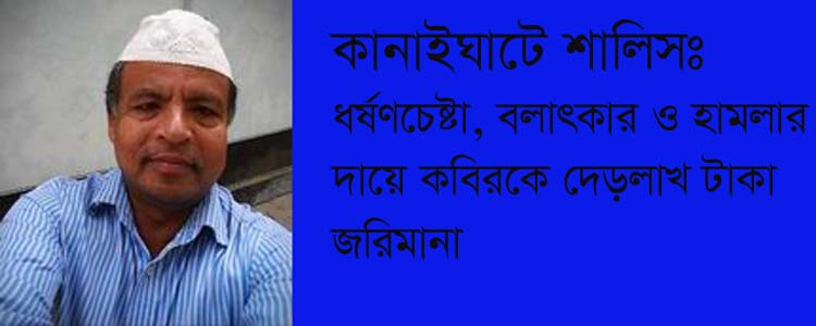 কানাইঘাটে শালিসঃ ধর্ষণ চেষ্টা ও বাড়িতে হামলার দায়ে কবিরকে দেড় লাখ টাকা জরিমানা