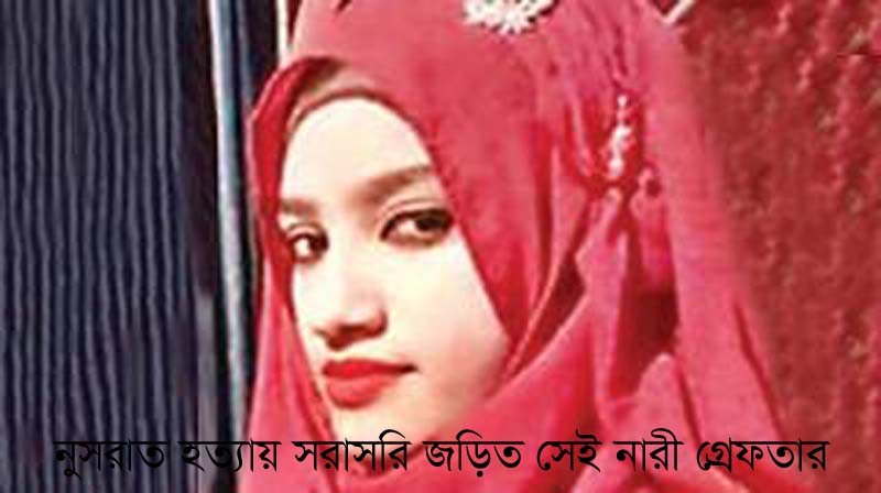 নুসরাত হত্যায় সরাসরি জড়িত নারী গ্রেপ্তার